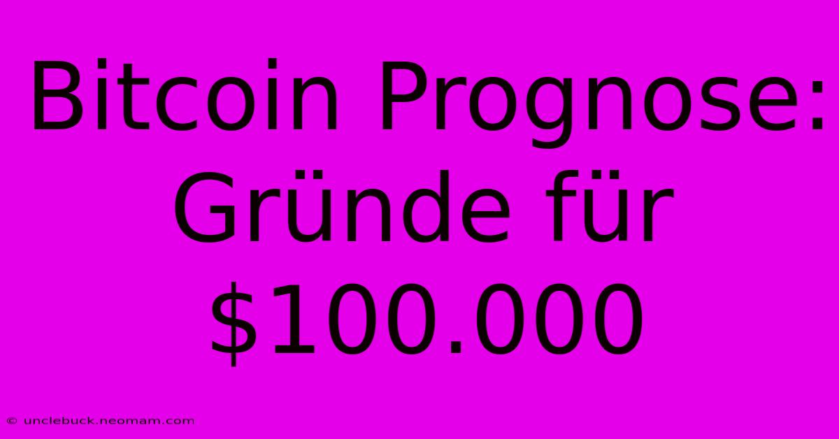 Bitcoin Prognose: Gründe Für $100.000