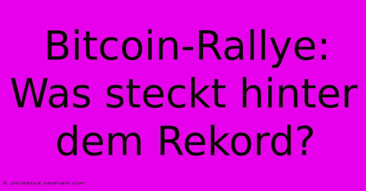 Bitcoin-Rallye: Was Steckt Hinter Dem Rekord?