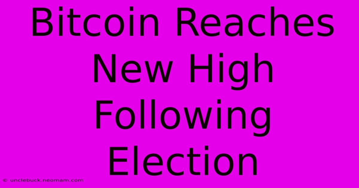 Bitcoin Reaches New High Following Election