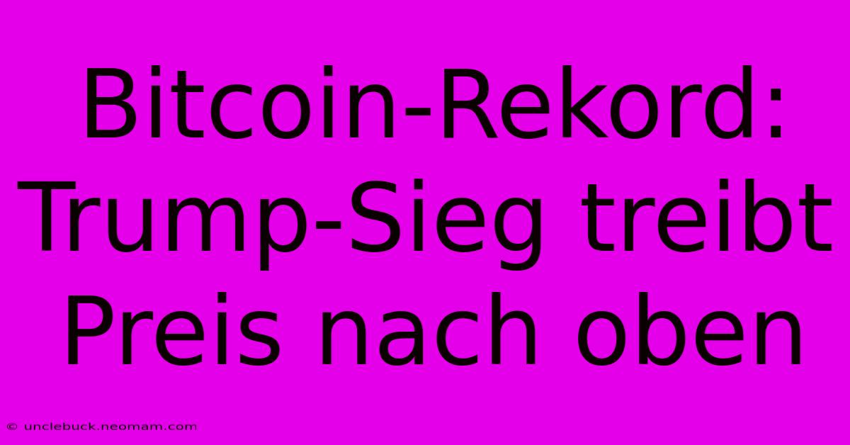 Bitcoin-Rekord: Trump-Sieg Treibt Preis Nach Oben