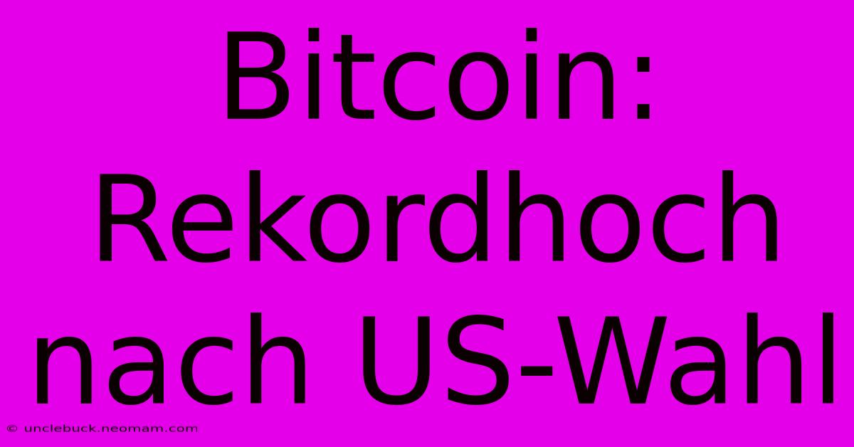 Bitcoin: Rekordhoch Nach US-Wahl 