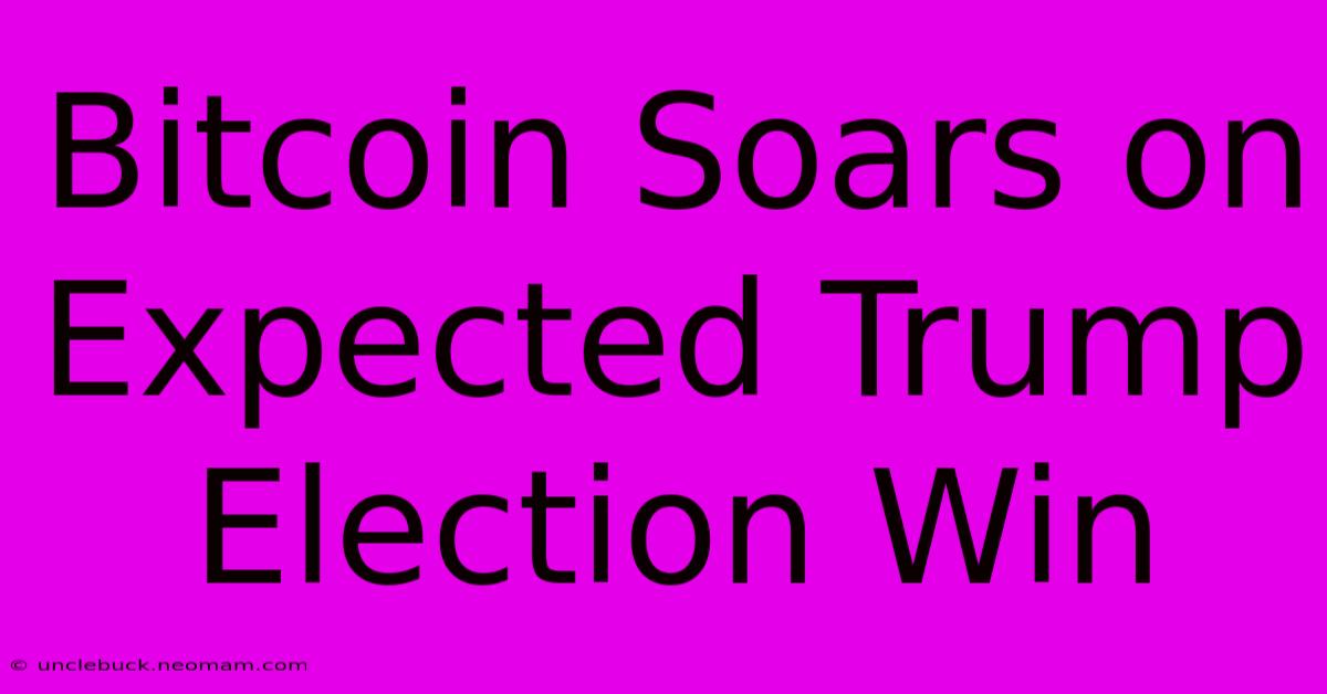 Bitcoin Soars On Expected Trump Election Win