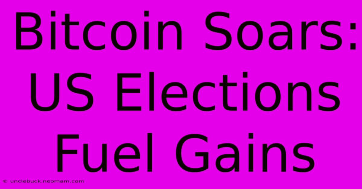 Bitcoin Soars: US Elections Fuel Gains