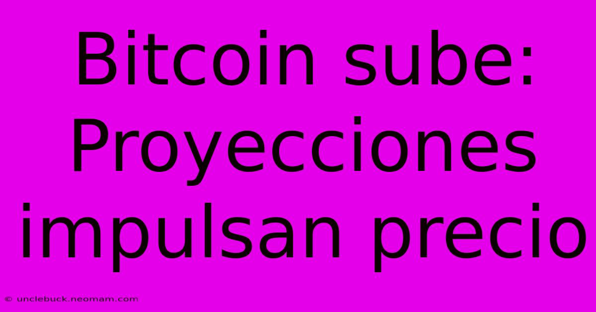 Bitcoin Sube: Proyecciones Impulsan Precio