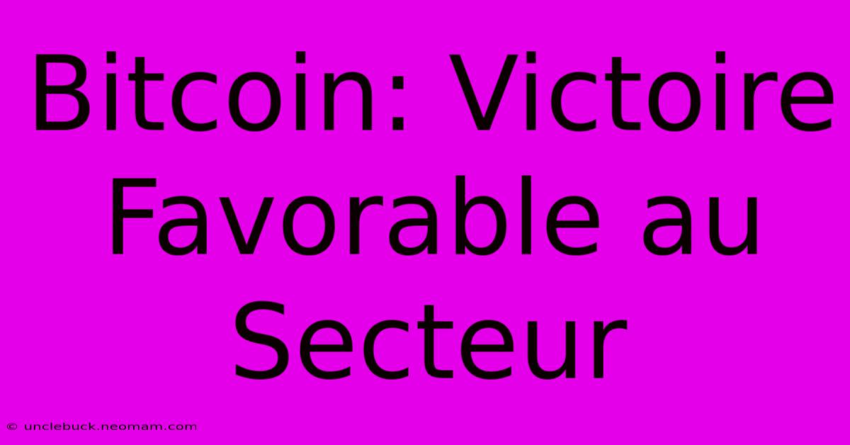 Bitcoin: Victoire Favorable Au Secteur