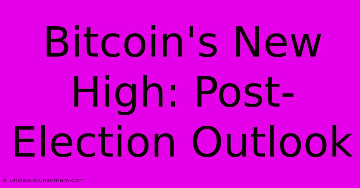 Bitcoin's New High: Post-Election Outlook