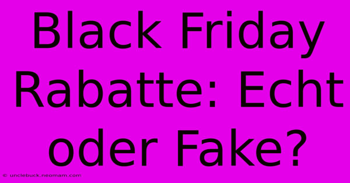 Black Friday Rabatte: Echt Oder Fake?