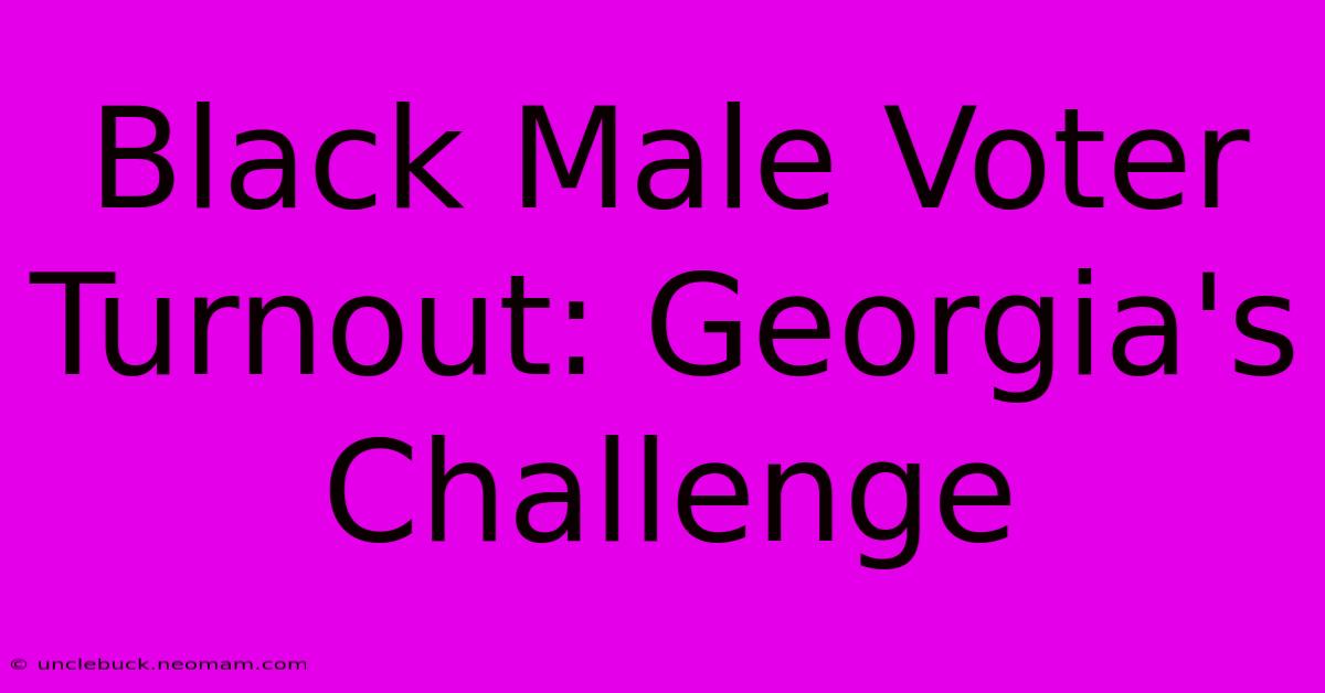 Black Male Voter Turnout: Georgia's Challenge