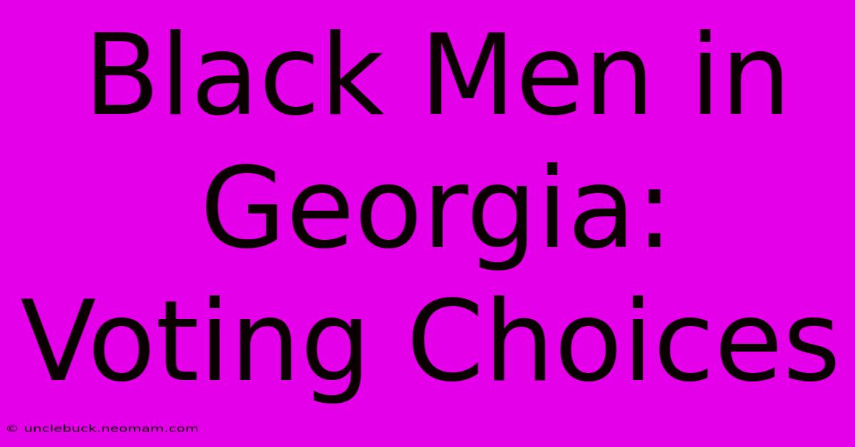 Black Men In Georgia: Voting Choices