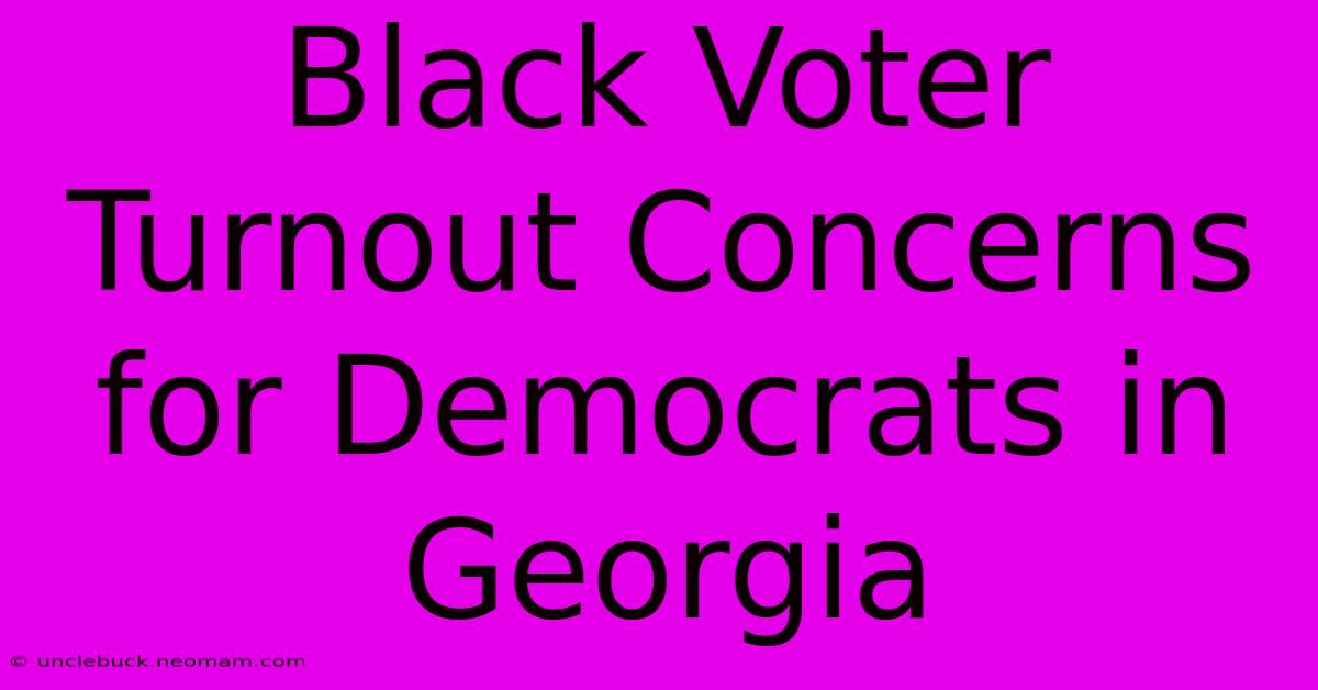 Black Voter Turnout Concerns For Democrats In Georgia