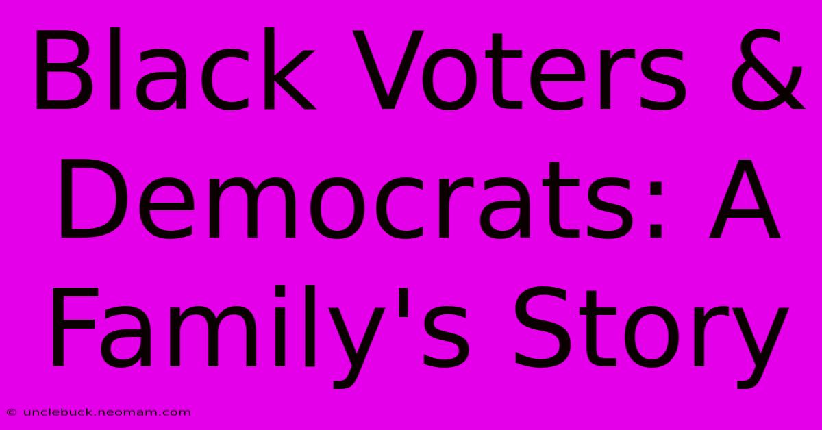 Black Voters & Democrats: A Family's Story