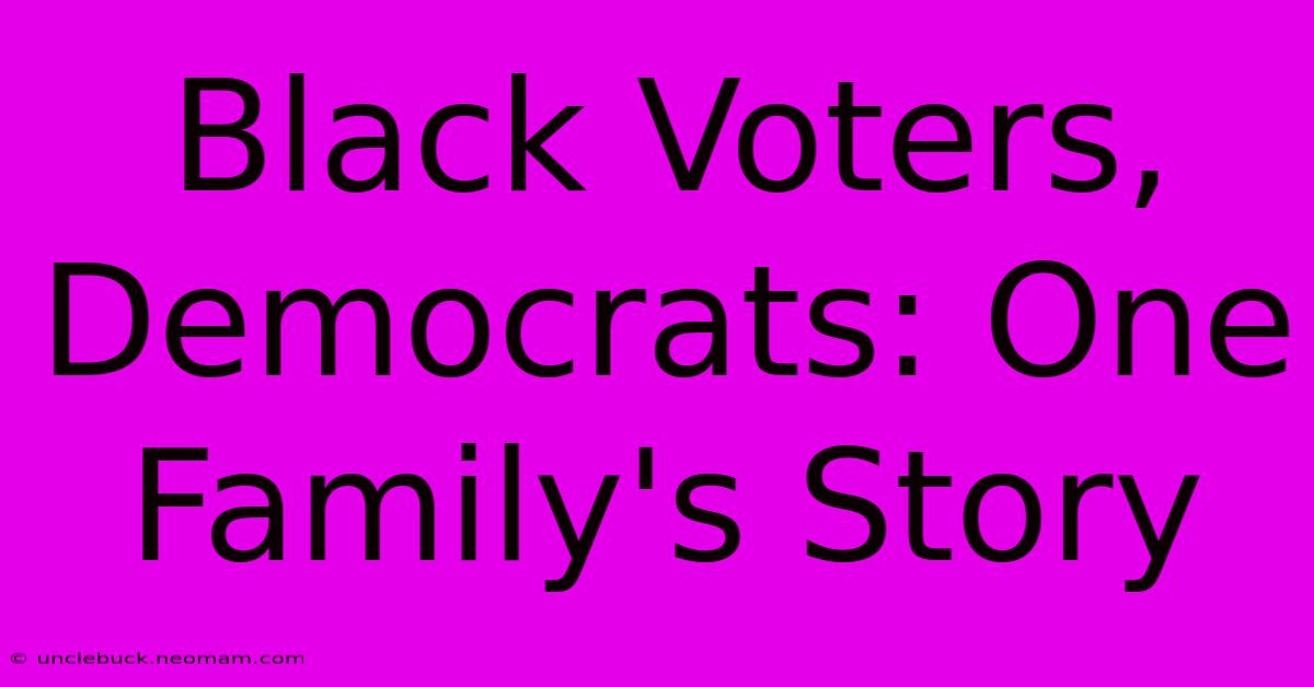 Black Voters, Democrats: One Family's Story