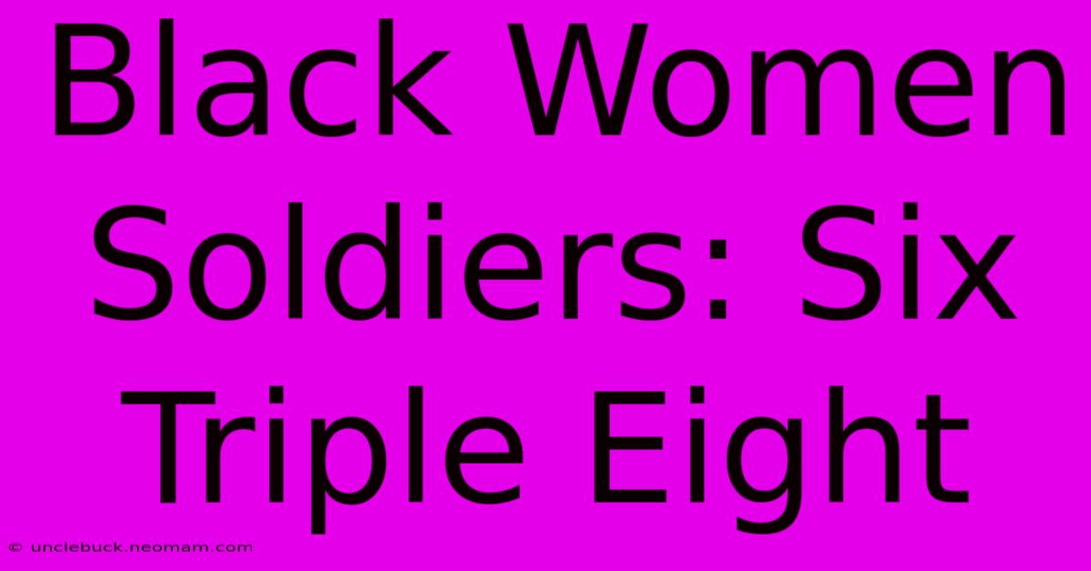 Black Women Soldiers: Six Triple Eight