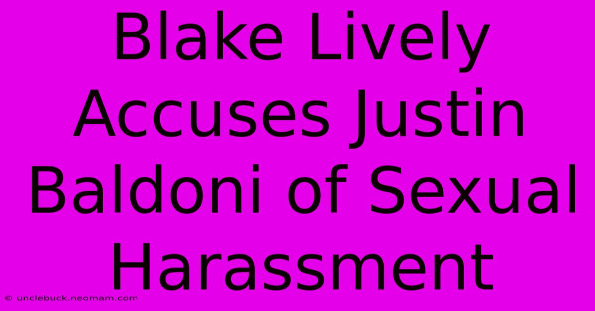 Blake Lively Accuses Justin Baldoni Of Sexual Harassment