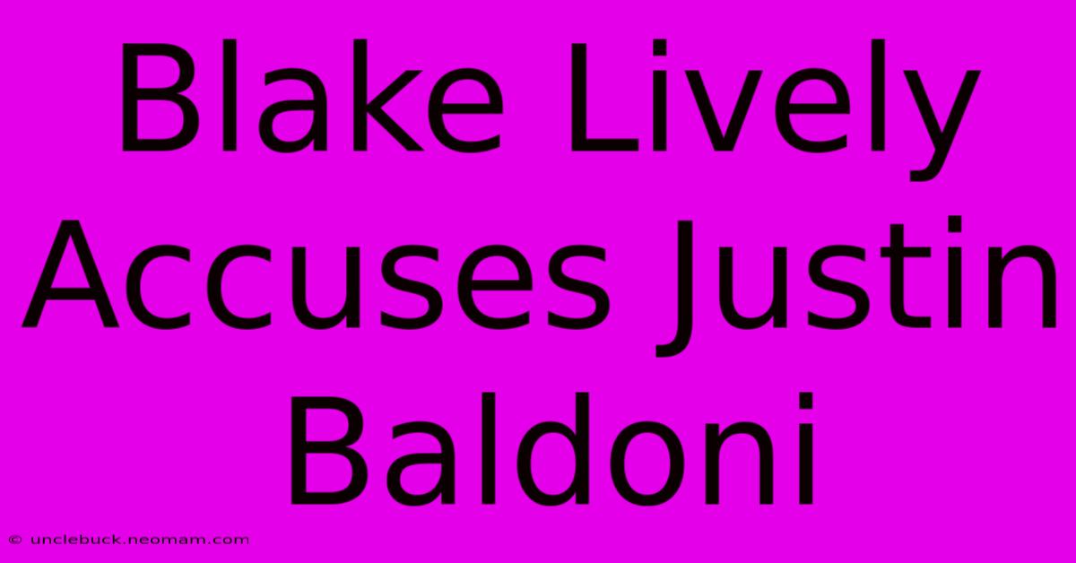 Blake Lively Accuses Justin Baldoni