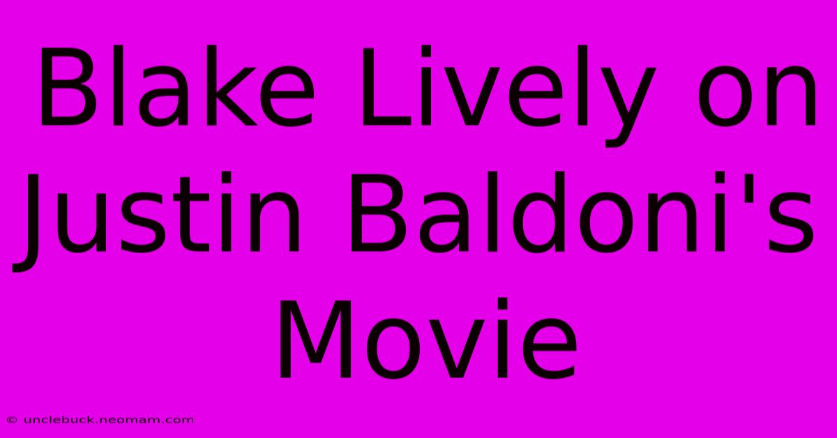 Blake Lively On Justin Baldoni's Movie