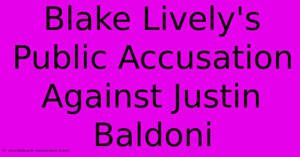 Blake Lively's Public Accusation Against Justin Baldoni