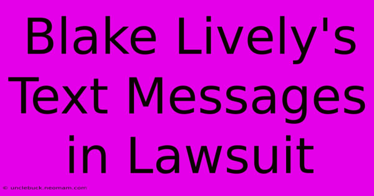 Blake Lively's Text Messages In Lawsuit