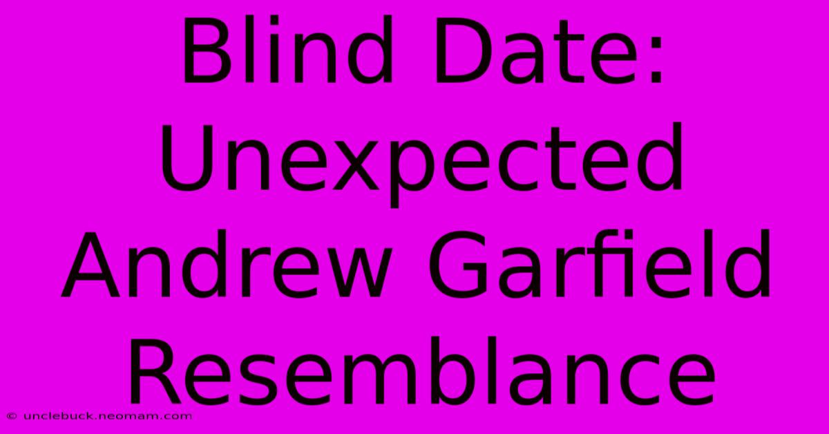 Blind Date: Unexpected Andrew Garfield Resemblance