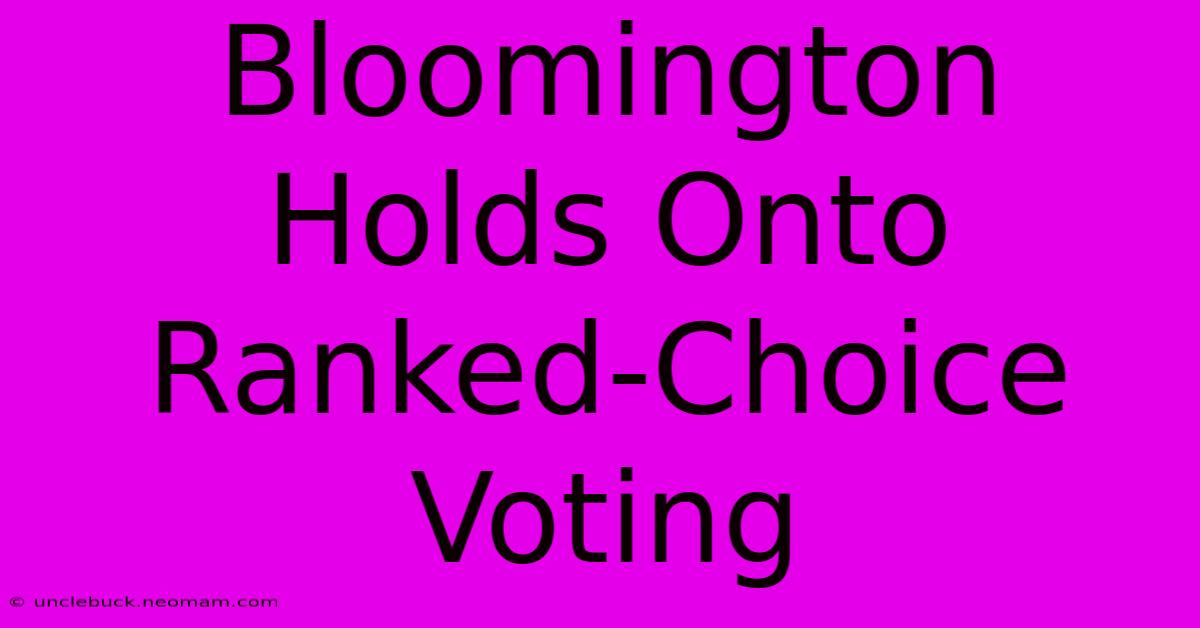 Bloomington Holds Onto Ranked-Choice Voting 