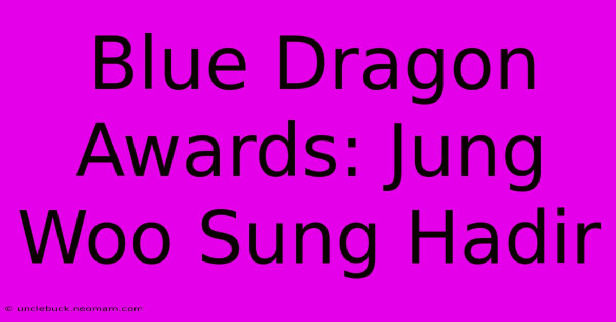 Blue Dragon Awards: Jung Woo Sung Hadir