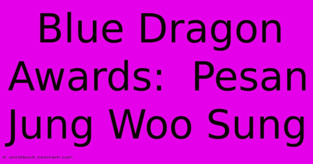 Blue Dragon Awards:  Pesan Jung Woo Sung