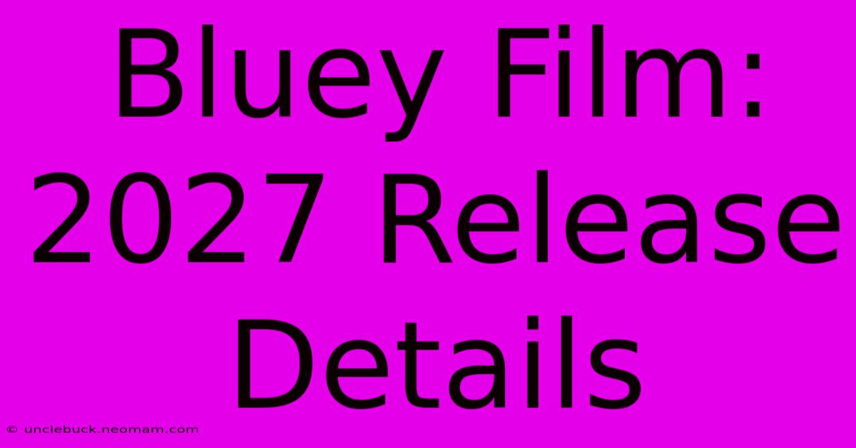 Bluey Film: 2027 Release Details