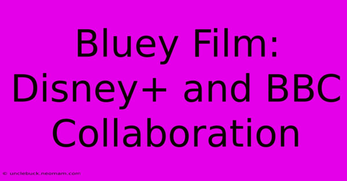 Bluey Film: Disney+ And BBC Collaboration