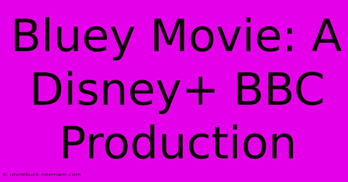 Bluey Movie: A Disney+ BBC Production