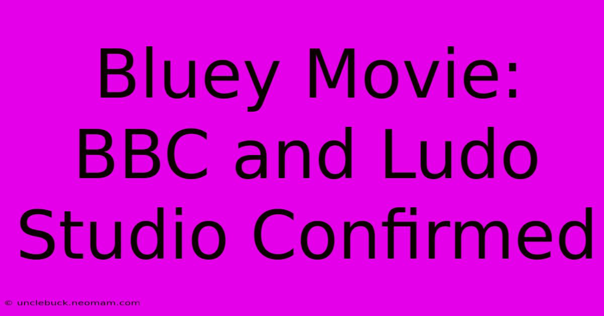 Bluey Movie: BBC And Ludo Studio Confirmed