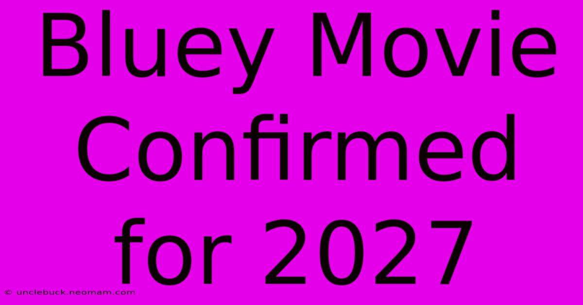 Bluey Movie Confirmed For 2027