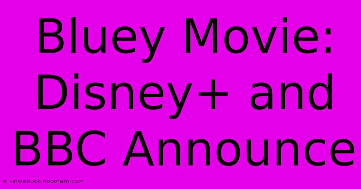 Bluey Movie: Disney+ And BBC Announce