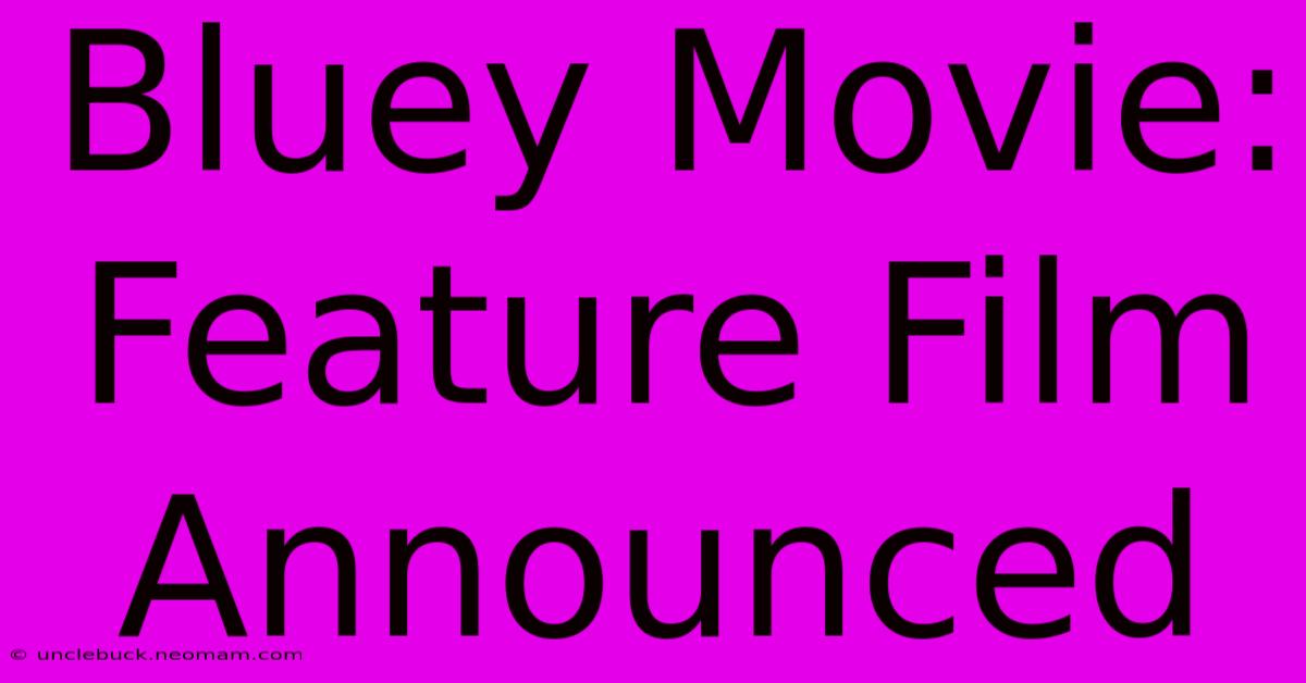 Bluey Movie: Feature Film Announced