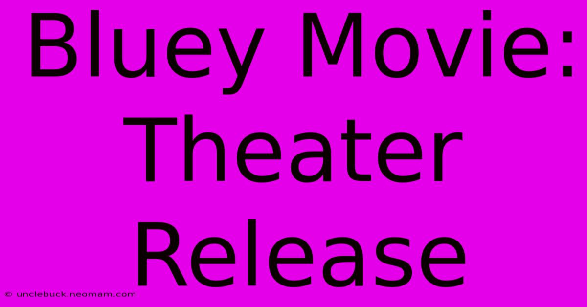 Bluey Movie: Theater Release