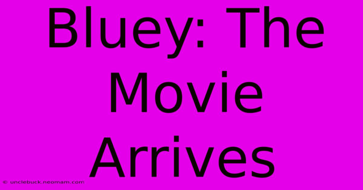 Bluey: The Movie Arrives