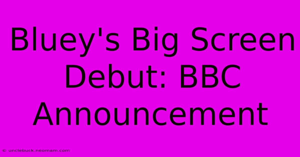 Bluey's Big Screen Debut: BBC Announcement