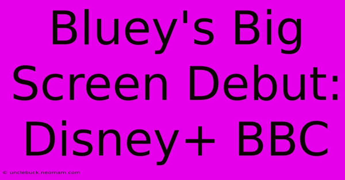 Bluey's Big Screen Debut: Disney+ BBC