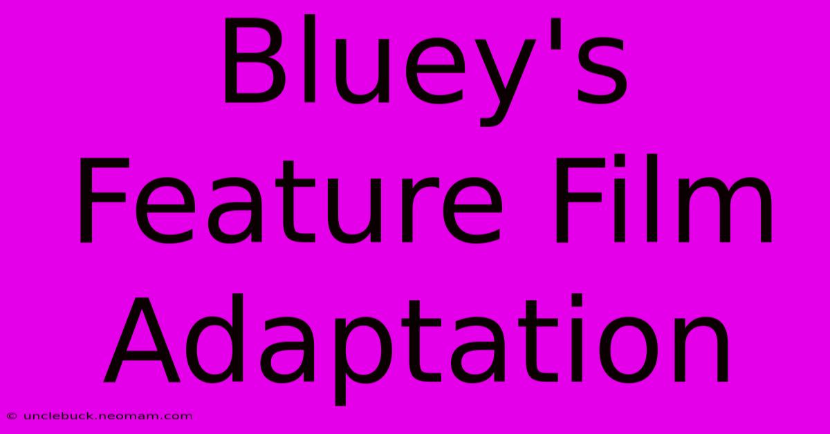 Bluey's Feature Film Adaptation