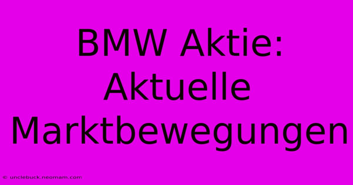 BMW Aktie: Aktuelle Marktbewegungen