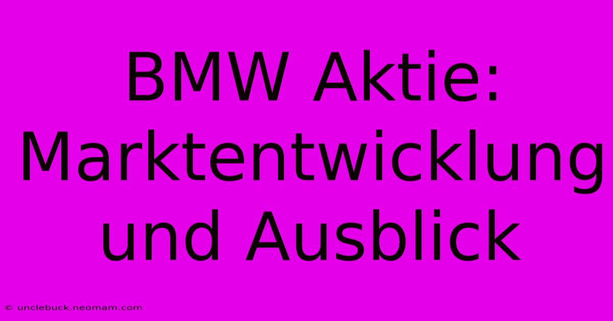 BMW Aktie: Marktentwicklung Und Ausblick