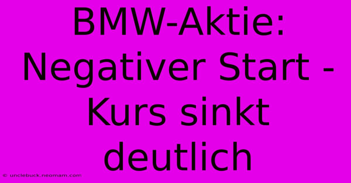 BMW-Aktie: Negativer Start - Kurs Sinkt Deutlich 