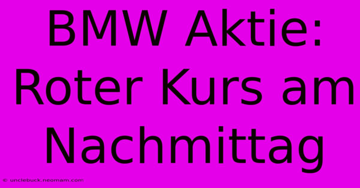 BMW Aktie: Roter Kurs Am Nachmittag