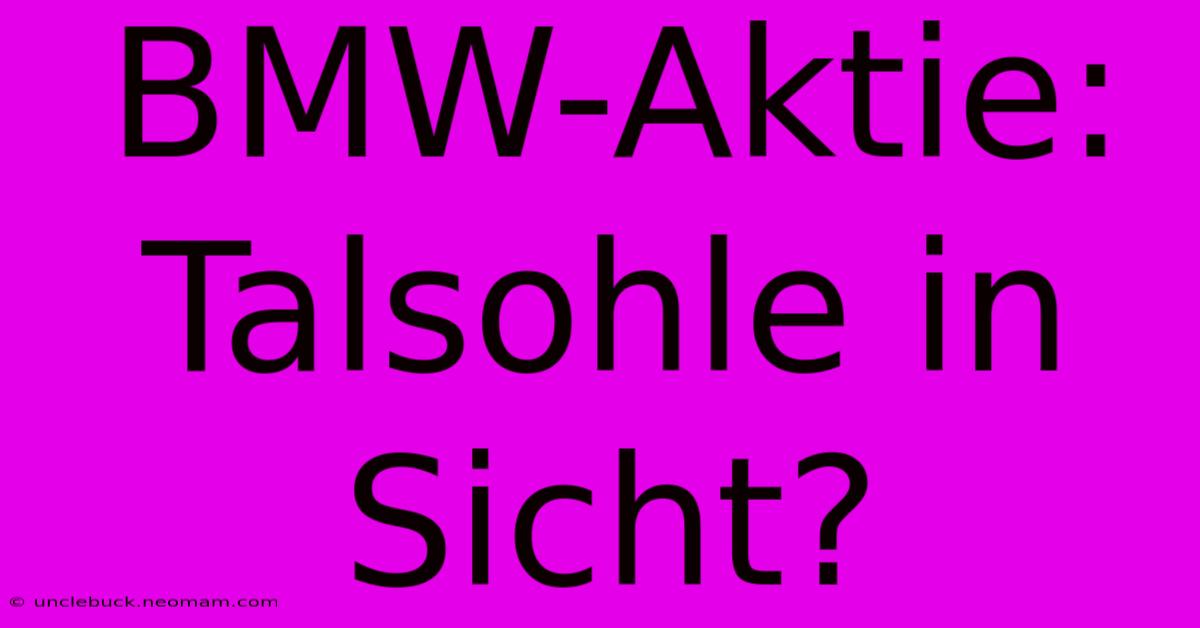 BMW-Aktie: Talsohle In Sicht?