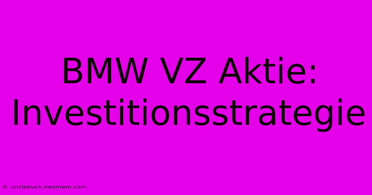 BMW VZ Aktie: Investitionsstrategie 