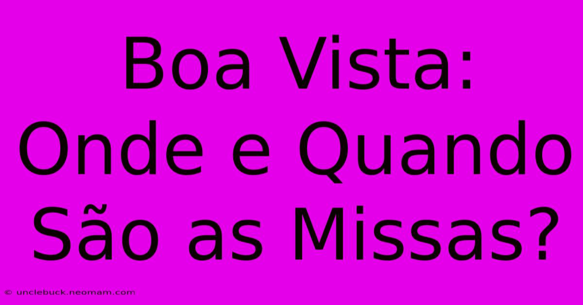 Boa Vista: Onde E Quando São As Missas?