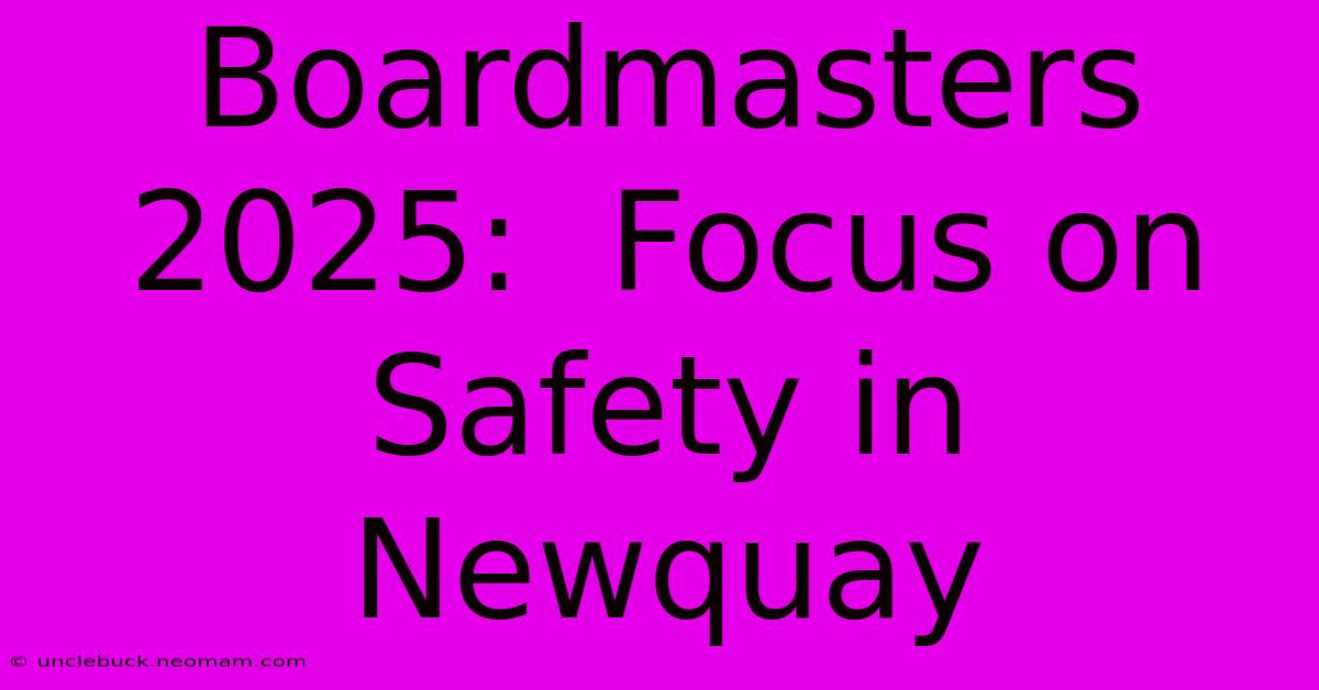 Boardmasters 2025:  Focus On Safety In Newquay 