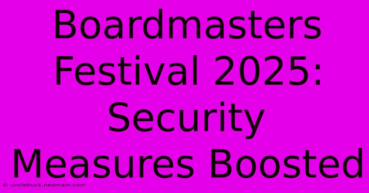 Boardmasters Festival 2025: Security Measures Boosted