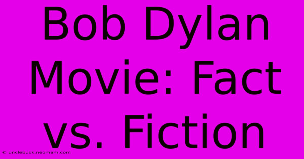 Bob Dylan Movie: Fact Vs. Fiction