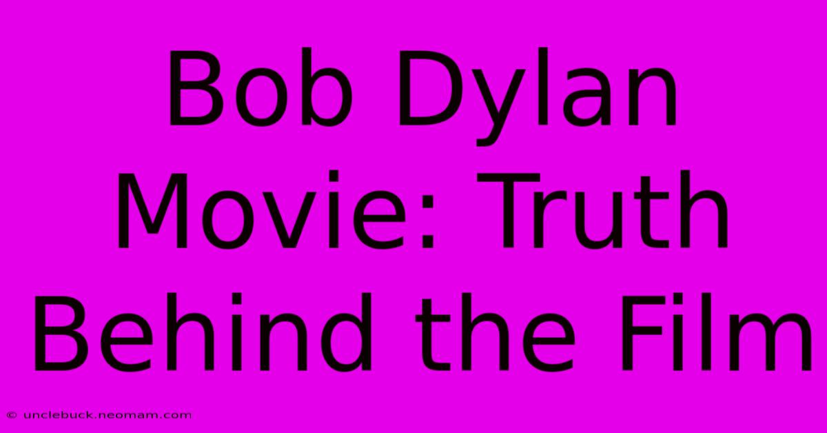 Bob Dylan Movie: Truth Behind The Film