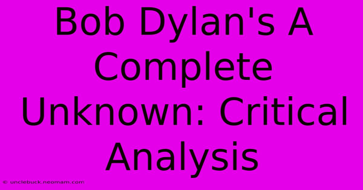 Bob Dylan's A Complete Unknown: Critical Analysis